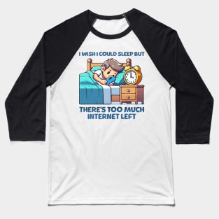 I wish I Could Sleep But There's Too Much Internet Left Baseball T-Shirt